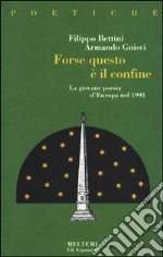 Forse, questo è il confine. La giovane poesia d'Europa nel 1998 libro