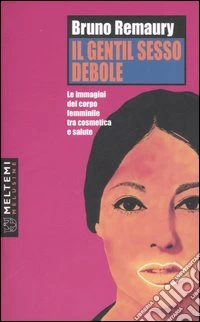 Il gentil sesso debole. Le immagini del corpo femminile tra cosmetica e salute libro