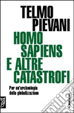 Homo Sapiens e altre catastrofi. Per una archeologia della globalizzazione libro