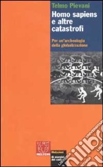 Homo Sapiens e altre catastrofi. Per una archeologia della globalizzazione libro