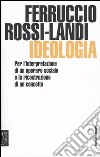 Ideologia. Per l'interpretazione di un operare sociale e la ricostruzione di un concetto libro di Rossi Landi Ferruccio