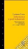 Informatica e post-industriale. Quello che avreste voluto sapere sull'informatica e non avete mai avuto il coraggio di chiedere libro