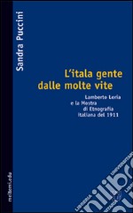 L'itala gente dalle molte vite. Lamberto Loria e la mostra di etnografia italiana del 1911 libro