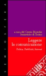 Leggere la comunicazione. Politica, pubblicità, Internet libro