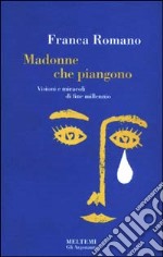 Madonne che piangono. Miracoli e visioni di fine millennio libro