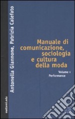 Manuale di comunicazione, sociologia e cultura della moda. Vol. 5: Performance libro