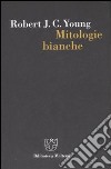 Mitologie bianche. La scrittura della storia e l'Occidente libro di Young Robert J.