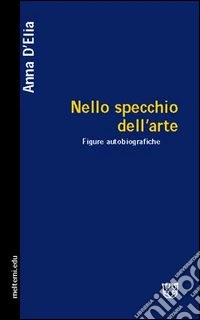Nello specchio dell'arte. Figure autobiografiche