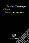 Oltre la cittadinanza. La politica dei governati libro di Chatterjee Partha; Mezzadra S. (cur.)