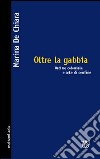 Oltre la gabbia. Ordine coloniale e arte di confine libro di De Chiara Marina