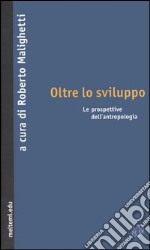 Oltre lo sviluppo. Le prospettive dell'antropologia libro