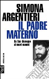 Il padre materno. Da san Giuseppe ai nuovi mammi libro di Argentieri Simona