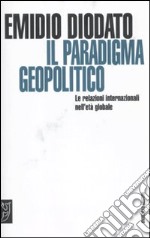 Il paradigma geopolitico. Le relazioni internazionali nell'età globale libro