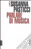 Parlare di musica libro di Pasticci S. (cur.)