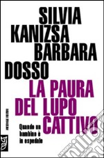 La paura del lupo cattivo. Quando un bambino è in ospedale. Ediz. illustrata