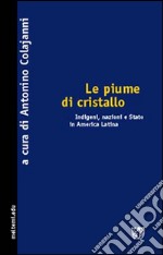 Le piume di cristallo. Indigeni, nazioni e Stato in America latina libro