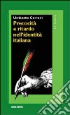 Precocità e ritardo nell'identità italiana libro di Cerroni Umberto