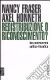 Redistribuzione o riconoscimento? Una controversia politico-filosofica libro