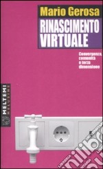 Rinascimento virtuale. Convergenza, comunità e terza dimensione libro