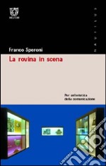 La rovina in scena. Per un'estetica della comunicazione