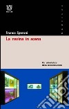 La rovina in scena. Per un'estetica della comunicazione libro di Speroni Franco