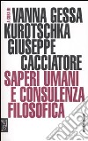 Saperi umani e consulenza filosofica libro di Gessa Kurotschka V. (cur.) Cacciatore G. (cur.)