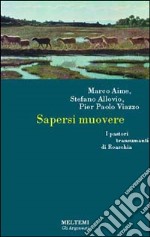 Sapersi muovere. Pastori transumanti di Roaschia libro