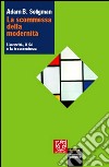 La scommessa della modernità. L'autorità, il sé e la trascendenza libro di Seligman Adam B. Bortolini M. (cur.) Rosati A. (cur.)