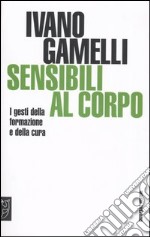 Sensibili al corpo. I gesti della formazione e della cura libro