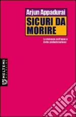 Sicuri da morire. La violenza nell'epoca della globalizzazione