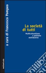 La società di tutti. Multiculturalismo e politiche dell'identità