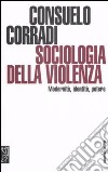 Sociologia della violenza. Modernità, identità, potere libro di Corradi Consuelo