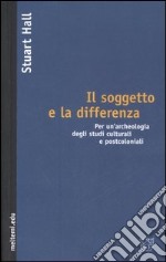 Il soggetto e la differenza. Per un'archeologia degli studi culturali e postcoloniali libro