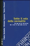 Sotto il velo della normalità. Per una teoria alternativa dei sistemi di cura della mente libro di Barbetta Pietro Capararo Michele Pievani Telmo