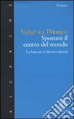 Spostare il centro del mondo. La lotta per le libertà culturali