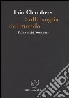 Sulla soglia del mondo. L'altrove dell'Occidente libro