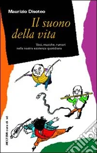 Il suono della vita. Voci, musiche, rumori nella nostra esistenza quotidiana libro
