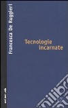 Tecnologie incarnate libro di De Ruggieri Francesca