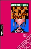 Televisione e politica negli anni Novanta. Cronaca e storia 1990-2000 libro di Crapis Giandomenico