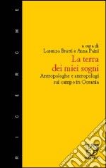 La terra dei miei sogni. Esperienze di ricerca sul campo in Oceania libro