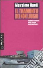 Il tramonto dei non luoghi. Fronti e frontiere dello spazio metropolitano libro