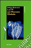 La tv nel mercato globale libro di Balassone Stefano