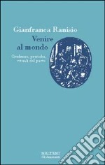 Venire al mondo. Credenze, pratiche e rituali del parto