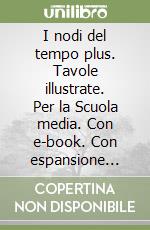 I nodi del tempo plus. Tavole illustrate. Per la Scuola media. Con e-book. Con espansione online libro