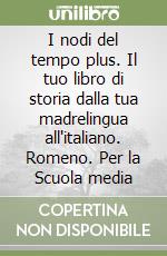 I nodi del tempo plus. Il tuo libro di storia dalla tua madrelingua all'italiano. Romeno. Per la Scuola media libro