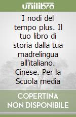 I nodi del tempo plus. Il tuo libro di storia dalla tua madrelingua all'italiano. Cinese. Per la Scuola media libro