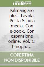 Kilimangiaro plus. Tavola. Per la Scuola media. Con e-book. Con espansione online. Vol. 1: Europa: ambienti e paesaggi libro