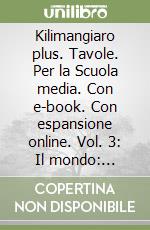 Kilimangiaro plus. Tavole. Per la Scuola media. Con e-book. Con espansione online. Vol. 3: Il mondo: ambienti e paesaggi-Il mondo: popoli ed etnie libro