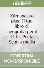 Kilimangiaro plus. Il tuo libro di geografia per il CLIL. Per la Scuola media libro