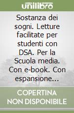 Sostanza dei sogni. Letture facilitate per studenti con DSA. Per la Scuola media. Con e-book. Con espansione online (La). Vol. 3 libro